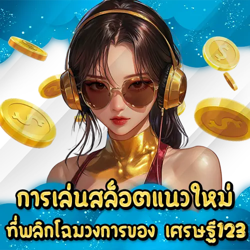 การเล่นสล็อตแนวใหม่ที่พลิกโฉมวงการของ เศรษฐี123